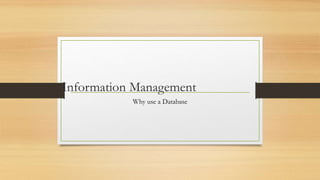 Information Management
Why use a Database
 