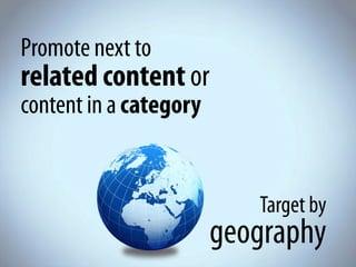 Promote next to
related content or
content in a category


                           Target by
                        ge...