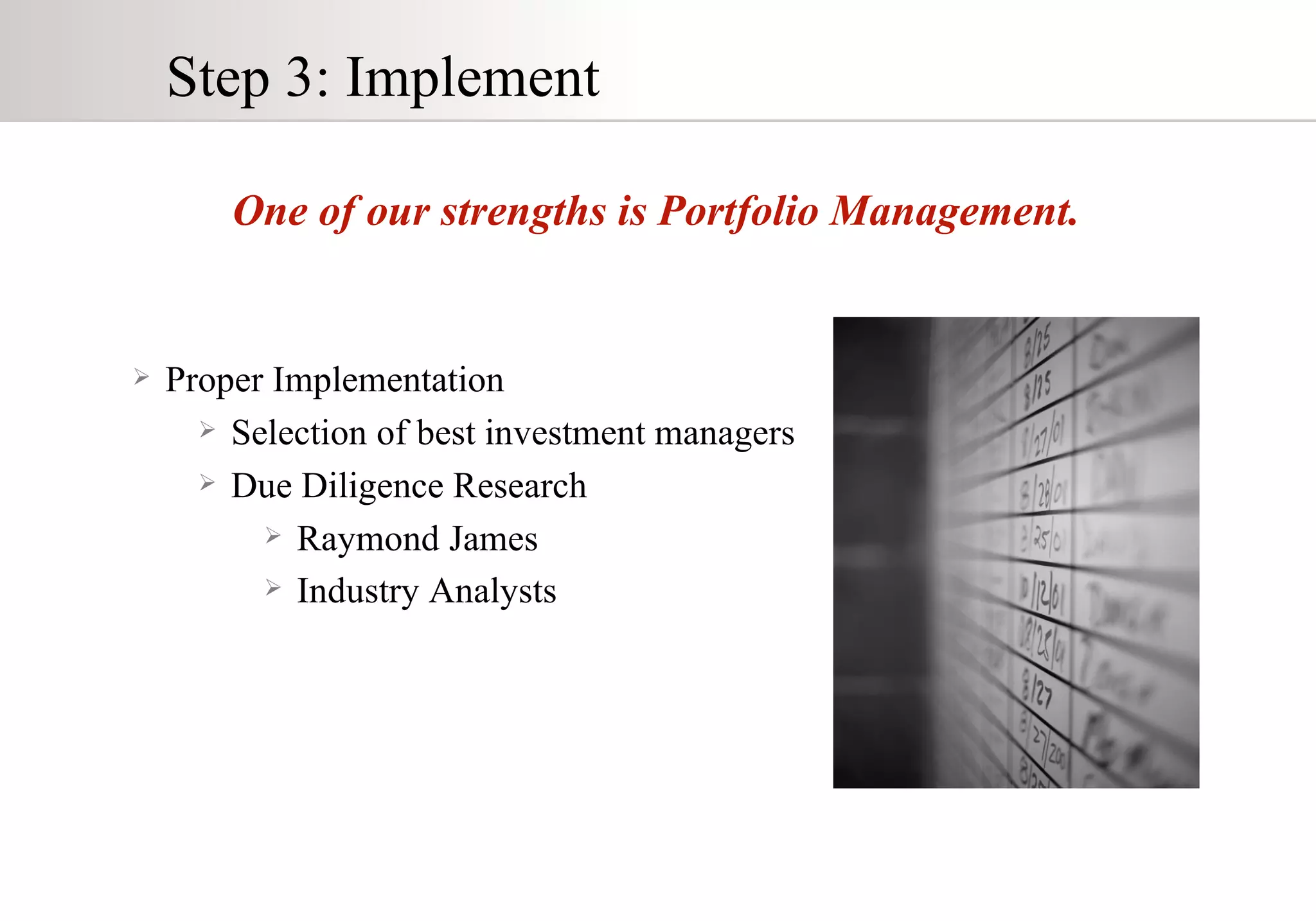 Step 3: Implement One of our strengths is Portfolio Management. Proper Implementation Selection of best investment managers Due Diligence Research Raymond James Industry Analysts 
