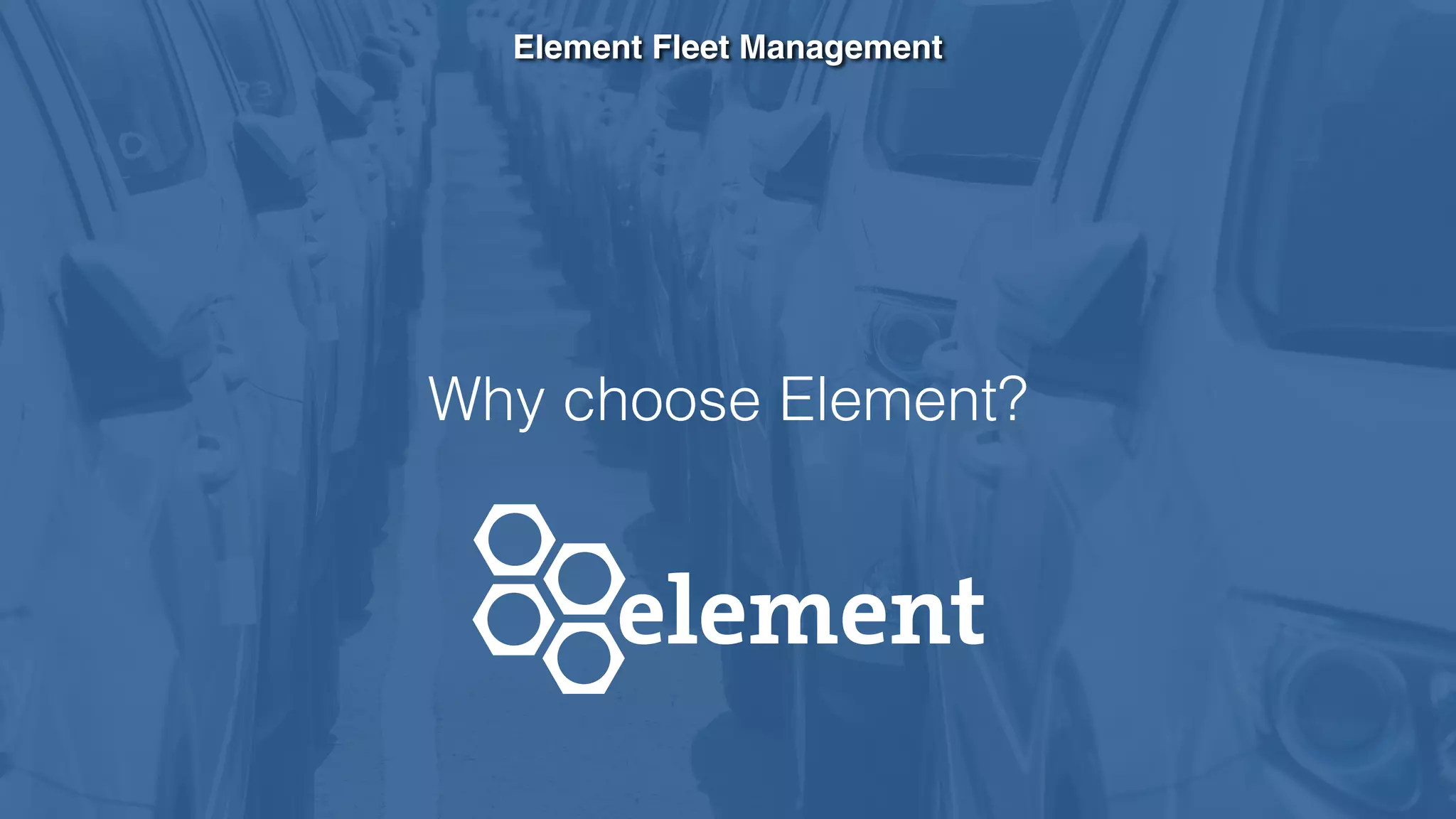 Element Fleet Management
Why choose Element?
 