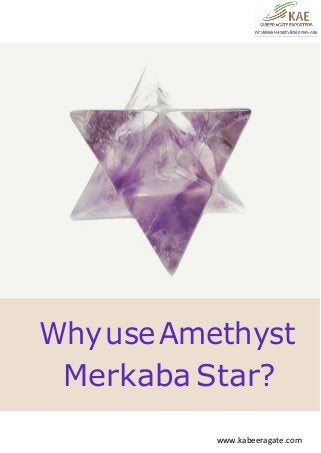 WhyuseAmethyst
MerkabaStar?
www.kabeeragate.com
 