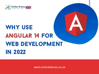 Why use
Angular 14 for
Web Development
in 2022
WWW.HIDDENBRAINS.CO.UK
 