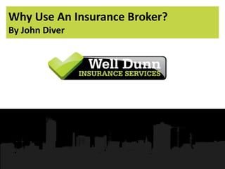 Why Use An Insurance Broker?
By John Diver

 