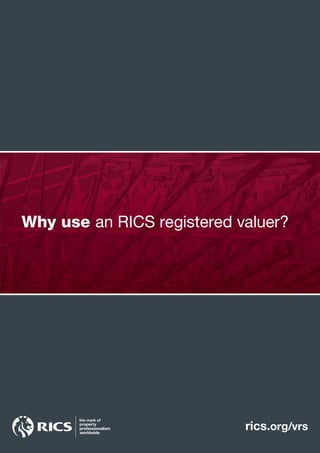 Why use an RICS registered valuer? 
rics.org/vrs 
 