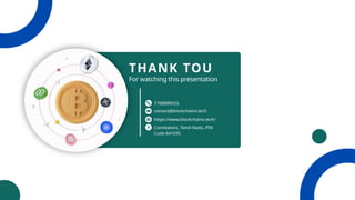 https://www.blockchainx.tech/
contact@blockchainx.tech
Coimbatore, Tamil Nadu, PIN
Code 641035
7708889555
THANK TOU
For watching this presentation
 