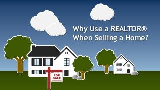 Why Use a REALTOR®
When Selling a Home?
 