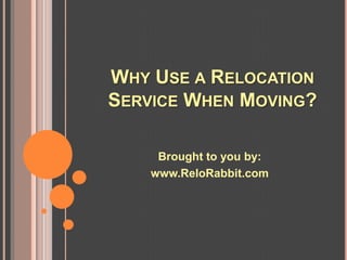 WHY USE A RELOCATION
SERVICE WHEN MOVING?

     Brought to you by:
    www.ReloRabbit.com
 
