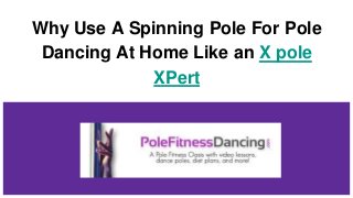 Why Use A Spinning Pole For Pole
Dancing At Home Like an X pole
XPert
 