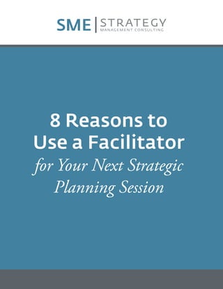 8 Reasons to
Use a Facilitator
for Your Next Strategic
Planning Session
 