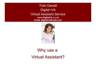 Trish Daniell Digital~VA Virtual Assistant Service www.DigitalVA.co.uk Email: digitalVA@mail.com ,[object Object],[object Object]