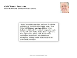 Chris Thomas Associates
Corporate, Executive, Business and Project Coaching




                                        www.christhomasassociates.co.uk
 