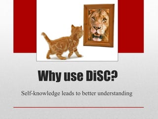 Why use DiSC?
Self-knowledge leads to better understanding
 