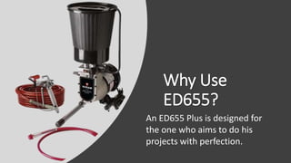 Why Use
ED655?
An ED655 Plus is designed for
the one who aims to do his
projects with perfection.
 