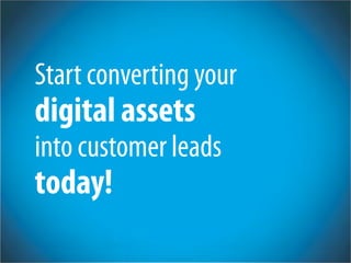 Start converting your
digital assets
into customer leads
today!
 