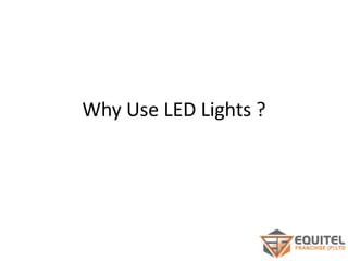 Why Use LED Lights ?
 
