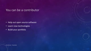 You can be a contributor
• Help out open source software
• Learn new technologies
• Build your portfolio
Lois Patterson - Presentation
 