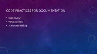 CODE PRACTICES FOR DOCUMENTATION
• Code review
• Version control
• Automated testing
 