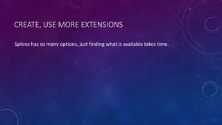 CREATE, USE MORE EXTENSIONS
Sphinx has so many options, just finding what is available takes time.
 