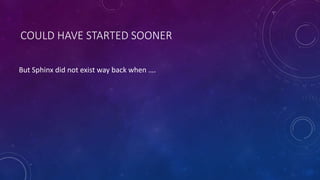 COULD HAVE STARTED SOONER
But Sphinx did not exist way back when ….
 