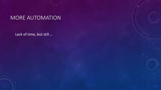 MORE AUTOMATION
Lack of time, but still …
 