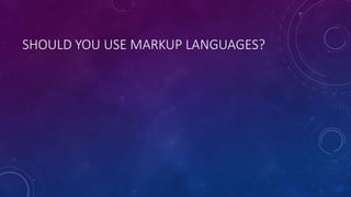 SHOULD YOU USE MARKUP LANGUAGES?
 