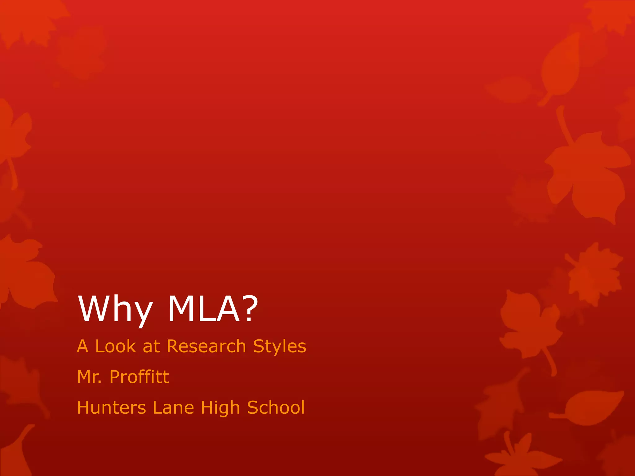 Why MLA?
A Look at Research Styles
Mr. Proffitt
Hunters Lane High School
 