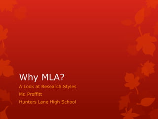 Why MLA?
A Look at Research Styles
Mr. Proffitt
Hunters Lane High School
 