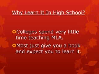 Why Learn It In High School?
Colleges spend very little
time teaching MLA.
Most just give you a book
and expect you to learn it.
 