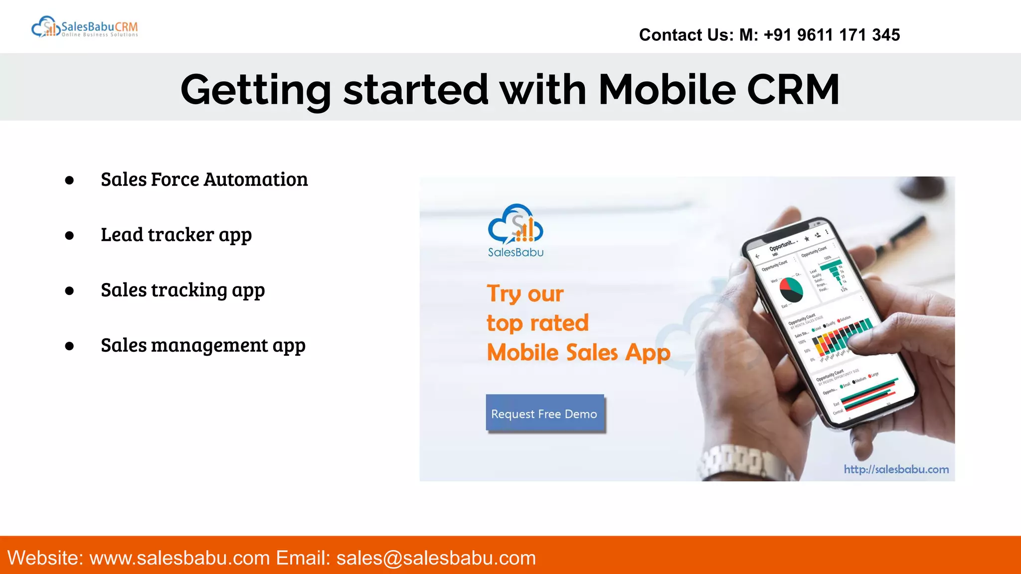 Contact Us: M: +91 9611 171 345
Getting started with Mobile CRM
Website: www.salesbabu.com Email: sales@salesbabu.com
● Sales Force Automation
● Lead tracker app
● Sales tracking app
● Sales management app
 