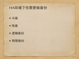 • 冷备
• 热备
• 逻辑备份
• 物理备份
HA环境下也需要做备份
 