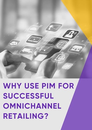 WHY USE PIM FOR
SUCCESSFUL
OMNICHANNEL
RETAILING?
 