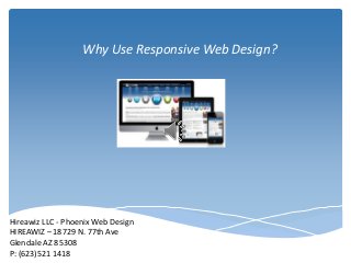 Why Use Responsive Web Design?

Hireawiz LLC - Phoenix Web Design
HIREAWIZ – 18729 N. 77th Ave
Glendale AZ 85308
P: (623)521 1418

 
