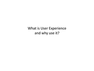 What is User Experienceand why use it? 