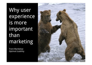 Why user
experience
is more
important
than
marketing
Trent Mankelow
Optimal Usability
 