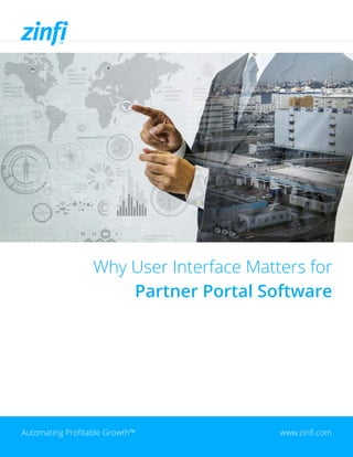 Why User Interface Matters for
Partner Portal Software
Automating Profitable Growth™ www.zinfi.com
 