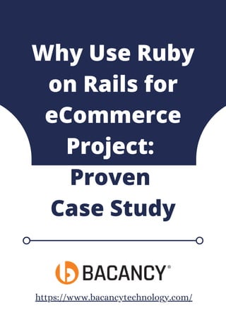 Why Use Ruby
on Rails for
eCommerce
Project:
Proven
Case Study
https://www.bacancytechnology.com/
 