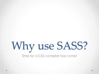 Why use SASS?
Time for a CSS compiler has come!

1

 