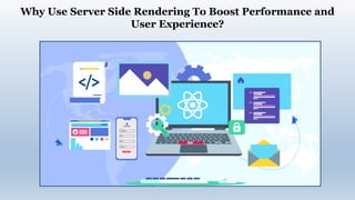 Why Use Server Side Rendering To Boost Performance and
User Experience?
 