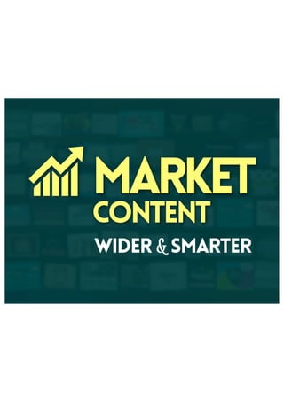 Market
Content
wideR & smarter
 