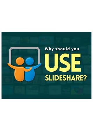 Why should you
SlideShare?
use
 