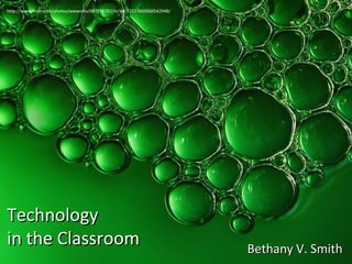 http://www.flickr.com/photos/wwworks/667298782/in/set-72157600060542948/

Technology
in the Classroom

Bethany V. Smith

 
