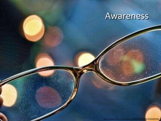 Awareness http://www.flickr.com/photos/13025462@N08/3226405500 