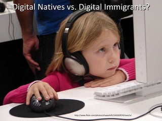 Digital Natives vs. Digital Immigrants? http://www.flickr.com/photos/shapeshift/104263974/sizes/o/ 