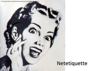 Netetiquette http://www.flickr.com/photos/escapethematrix/2149921039/sizes/o/ 