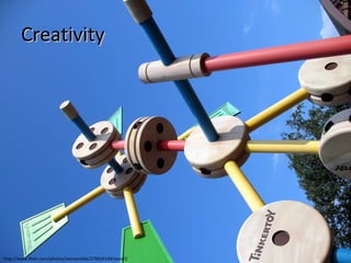Creativity http://www.flickr.com/photos/zesmerelda/270924149/sizes/l/ 