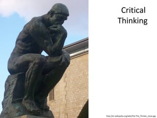 Critical  Thinking http://en.wikipedia.org/wiki/File:The_Thinker_close.jpg 