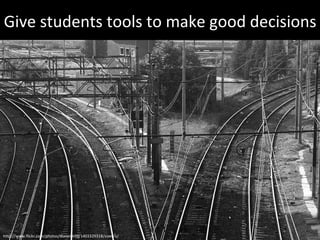 Give students tools to make good decisions http://www.flickr.com/photos/dominik99/1403329318/sizes/o/ 