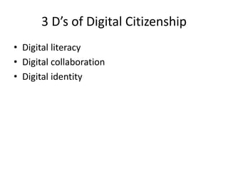 3 D’s of Digital Citizenship
• Digital literacy
• Digital collaboration
• Digital identity
 