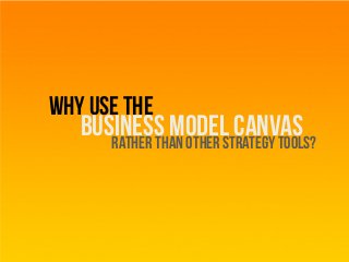 Why use the
business model canvasRather than other strategytools?
 