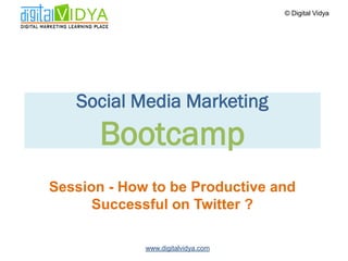 © Digital Vidya




   Social Media Marketing
       Bootcamp
Session - How to be Productive and
      Successful on Twitter ?

             www.digitalvidya.com
 